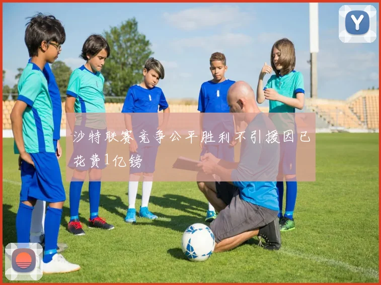 沙特联赛竞争公平胜利不引援因已花费1亿镑
