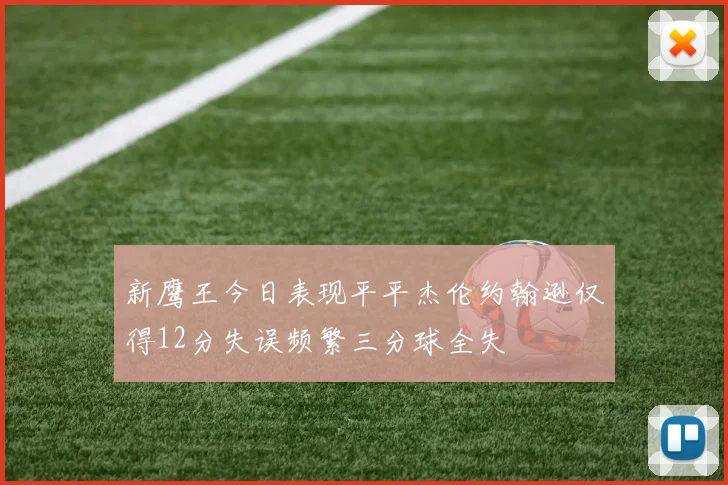 新鹰王今日表现平平杰伦约翰逊仅得12分失误频繁三分球全失